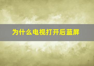 为什么电视打开后蓝屏