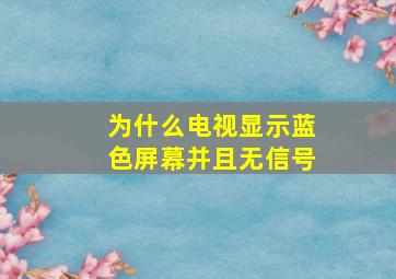 为什么电视显示蓝色屏幕并且无信号