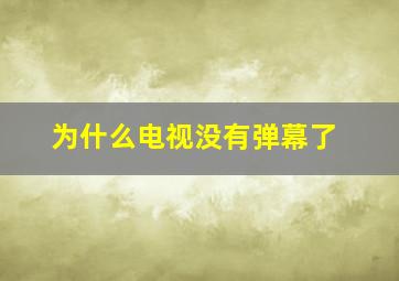 为什么电视没有弹幕了