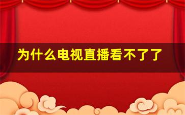 为什么电视直播看不了了