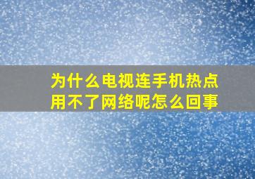 为什么电视连手机热点用不了网络呢怎么回事