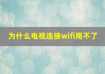 为什么电视连接wifi用不了