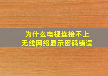 为什么电视连接不上无线网络显示密码错误