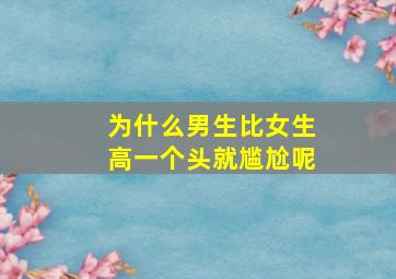 为什么男生比女生高一个头就尴尬呢