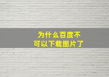 为什么百度不可以下载图片了