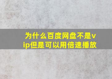 为什么百度网盘不是vip但是可以用倍速播放