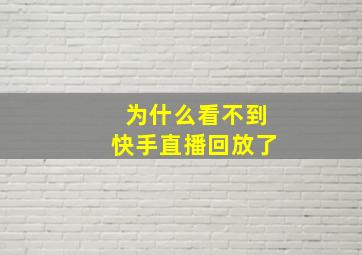 为什么看不到快手直播回放了