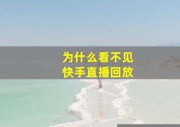 为什么看不见快手直播回放