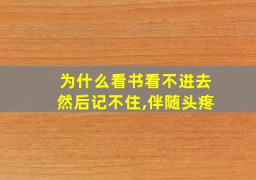 为什么看书看不进去然后记不住,伴随头疼