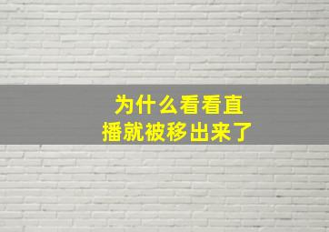 为什么看看直播就被移出来了