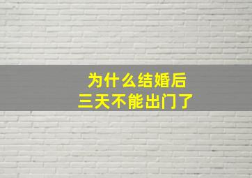 为什么结婚后三天不能出门了