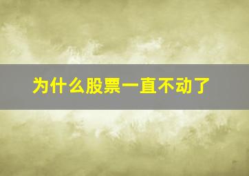 为什么股票一直不动了