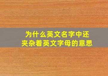 为什么英文名字中还夹杂着英文字母的意思