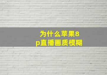 为什么苹果8p直播画质模糊