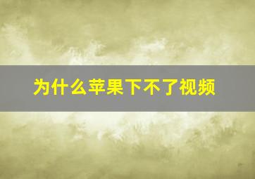 为什么苹果下不了视频