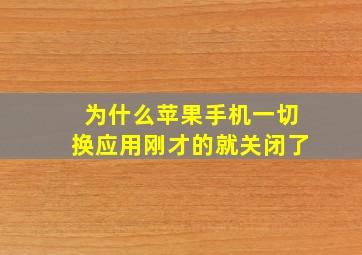 为什么苹果手机一切换应用刚才的就关闭了