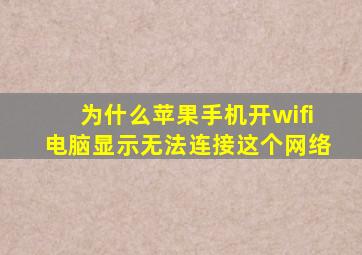 为什么苹果手机开wifi电脑显示无法连接这个网络