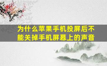 为什么苹果手机投屏后不能关掉手机屏幕上的声音