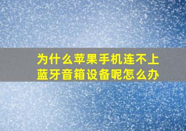 为什么苹果手机连不上蓝牙音箱设备呢怎么办