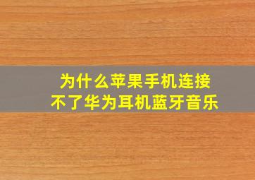 为什么苹果手机连接不了华为耳机蓝牙音乐