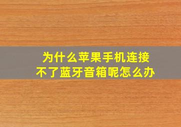 为什么苹果手机连接不了蓝牙音箱呢怎么办