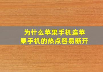 为什么苹果手机连苹果手机的热点容易断开