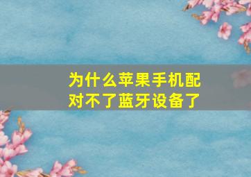 为什么苹果手机配对不了蓝牙设备了