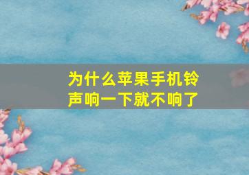 为什么苹果手机铃声响一下就不响了