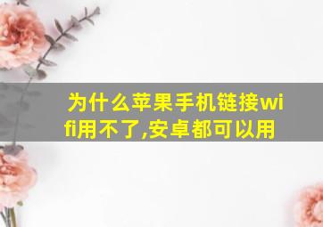 为什么苹果手机链接wifi用不了,安卓都可以用