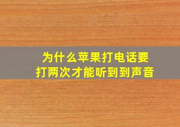 为什么苹果打电话要打两次才能听到到声音