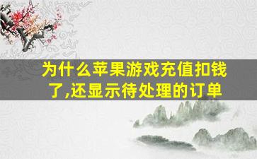 为什么苹果游戏充值扣钱了,还显示待处理的订单