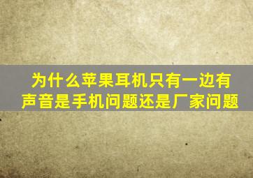 为什么苹果耳机只有一边有声音是手机问题还是厂家问题