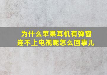 为什么苹果耳机有弹窗连不上电视呢怎么回事儿