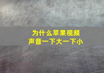 为什么苹果视频声音一下大一下小