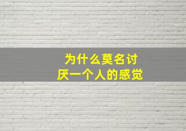 为什么莫名讨厌一个人的感觉