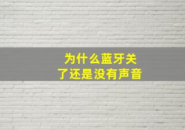 为什么蓝牙关了还是没有声音