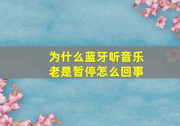 为什么蓝牙听音乐老是暂停怎么回事