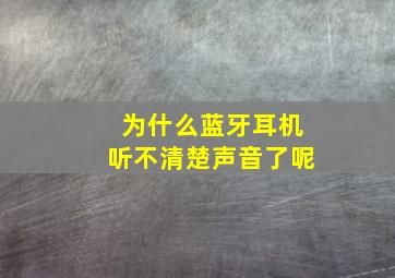 为什么蓝牙耳机听不清楚声音了呢