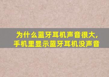 为什么蓝牙耳机声音很大,手机里显示蓝牙耳机没声音