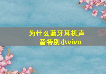 为什么蓝牙耳机声音特别小vivo