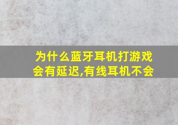 为什么蓝牙耳机打游戏会有延迟,有线耳机不会