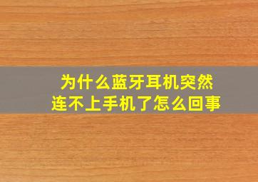 为什么蓝牙耳机突然连不上手机了怎么回事