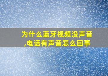 为什么蓝牙视频没声音,电话有声音怎么回事