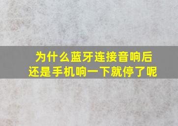 为什么蓝牙连接音响后还是手机响一下就停了呢