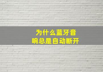 为什么蓝牙音响总是自动断开