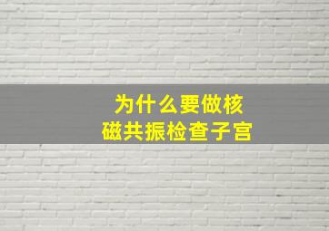 为什么要做核磁共振检查子宫