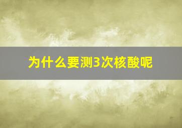 为什么要测3次核酸呢