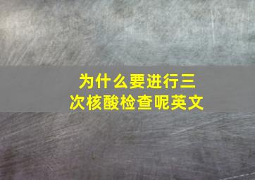 为什么要进行三次核酸检查呢英文