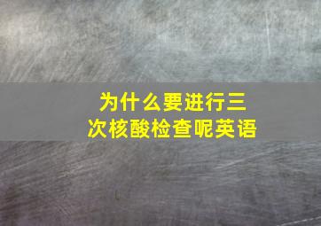 为什么要进行三次核酸检查呢英语