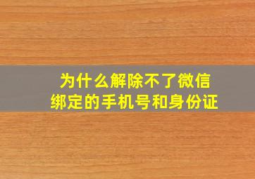 为什么解除不了微信绑定的手机号和身份证